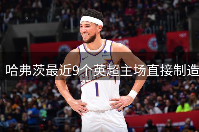 哈弗茨最近9个英超主场直接制造10球 场均超1球