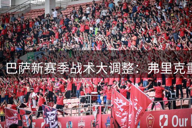 巴萨新赛季战术大调整：弗里克重点打造伪九号体系